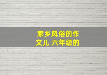 家乡风俗的作文儿 六年级的